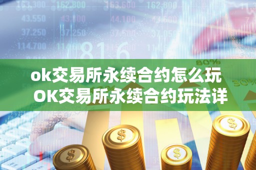 ok交易所永续合约怎么玩  OK交易所永续合约玩法详解
