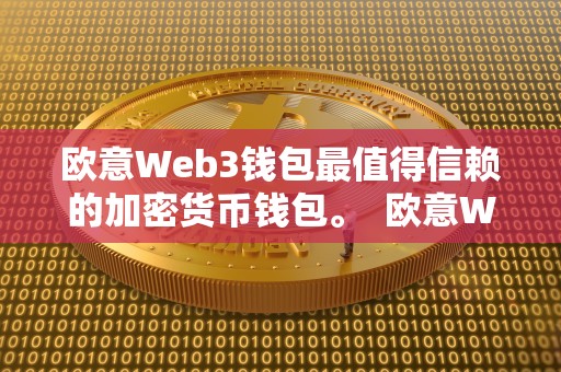 欧意Web3钱包最值得信赖的加密货币钱包。  欧意Web3钱包：最值得信赖的加密货币钱包