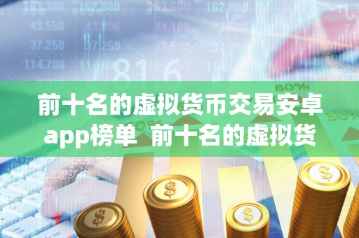 前十名的虚拟货币交易安卓app榜单  前十名的虚拟货币交易安卓app榜单