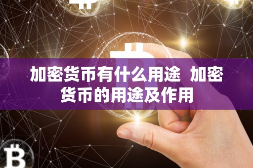 加密货币有什么用途  加密货币的用途及作用