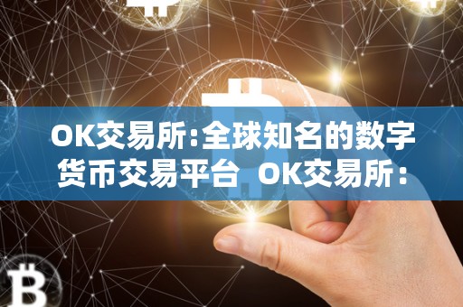 OK交易所:全球知名的数字货币交易平台  OK交易所：全球知名的数字货币交易平台