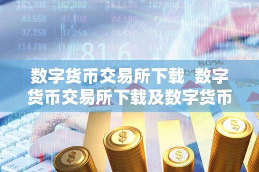 数字货币交易所下载  数字货币交易所下载及数字货币交易所下载网址