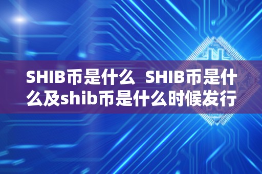 SHIB币是什么  SHIB币是什么及shib币是什么时候发行的