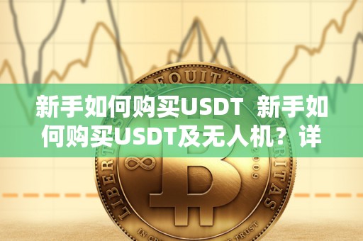 新手如何购买USDT  新手如何购买USDT及无人机？详细指南