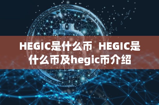 HEGIC是什么币  HEGIC是什么币及hegic币介绍