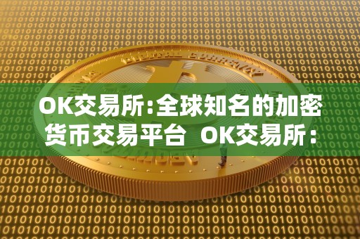 OK交易所:全球知名的加密货币交易平台  OK交易所：全球知名的加密货币交易平台