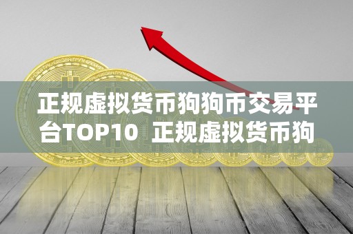 正规虚拟货币狗狗币交易平台TOP10  正规虚拟货币狗狗币交易平台TOP10