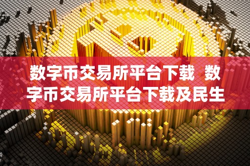 数字币交易所平台下载  数字币交易所平台下载及民生期货app下载