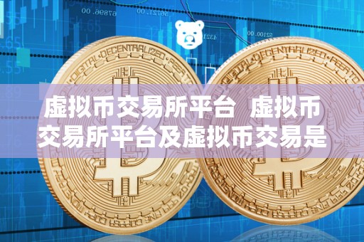 虚拟币交易所平台  虚拟币交易所平台及虚拟币交易是否合法