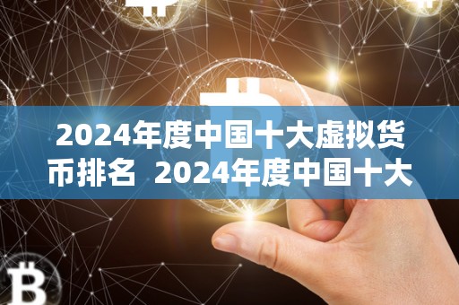 2024年度中国十大虚拟货币排名  2024年度中国十大虚拟货币排名：数字货币市场的新变革