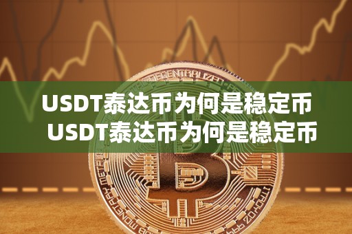 USDT泰达币为何是稳定币  USDT泰达币为何是稳定币及为什么泰达币是稳定币