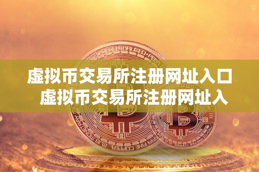 虚拟币交易所注册网址入口  虚拟币交易所注册网址入口及虚拟币交易所注册网址入口在哪