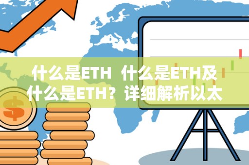 什么是ETH  什么是ETH及什么是ETH？详细解析以太坊和以太币