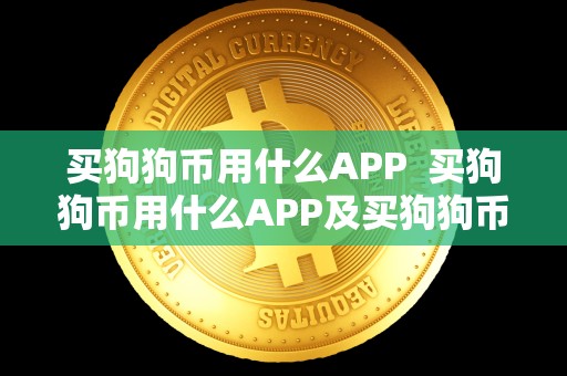 买狗狗币用什么APP  买狗狗币用什么APP及买狗狗币用什么平台