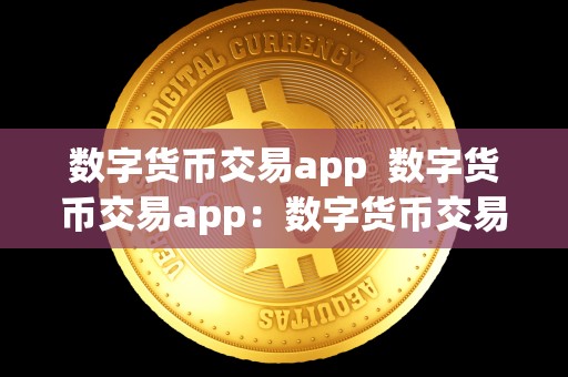 数字货币交易app  数字货币交易app：数字货币交易app下载指南