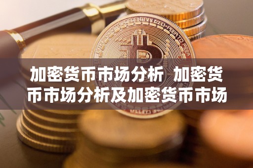 加密货币市场分析  加密货币市场分析及加密货币市场分析2023