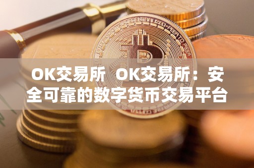 OK交易所  OK交易所：安全可靠的数字货币交易平台