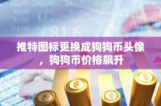推特图标更换成狗狗币头像，狗狗币价格飙升
