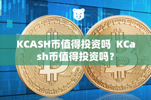 KCASH币值得投资吗  KCash币值得投资吗？