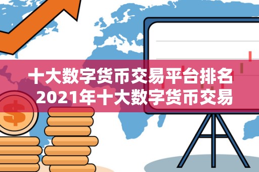 十大数字货币交易平台排名  2021年十大数字货币交易平台排名及评测