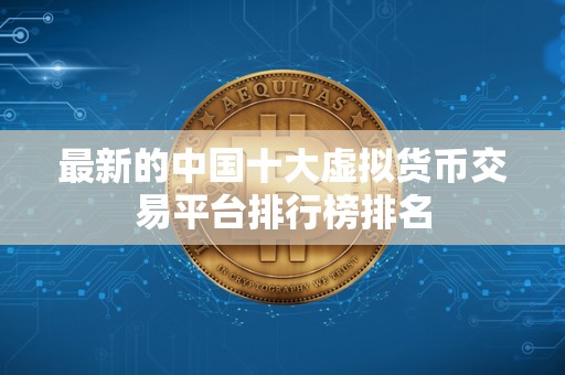 最新的中国十大虚拟货币交易平台排行榜排名