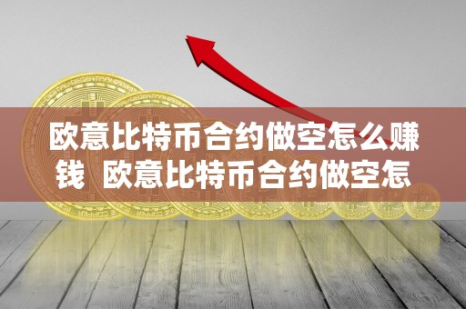 欧意比特币合约做空怎么赚钱  欧意比特币合约做空怎么赚钱