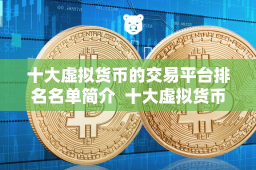 十大虚拟货币的交易平台排名名单简介  十大虚拟货币的交易平台排名名单简介