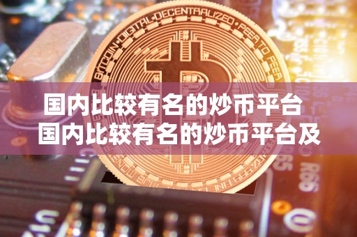 国内比较有名的炒币平台  国内比较有名的炒币平台及国内比较有名的炒币平台有哪些