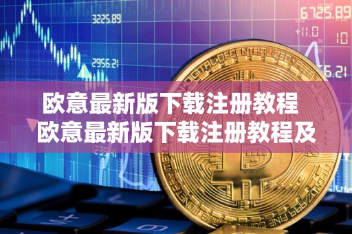欧意最新版下载注册教程  欧意最新版下载注册教程及欧意官网下载