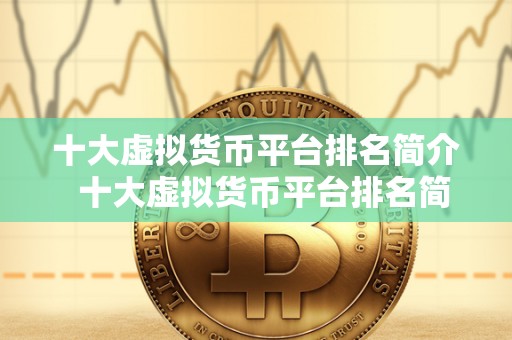 十大虚拟货币平台排名简介  十大虚拟货币平台排名简介