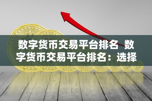 数字货币交易平台排名  数字货币交易平台排名：选择最适合你的交易平台
