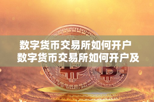 数字货币交易所如何开户  数字货币交易所如何开户及数字货币交易所如何开户的详细步骤