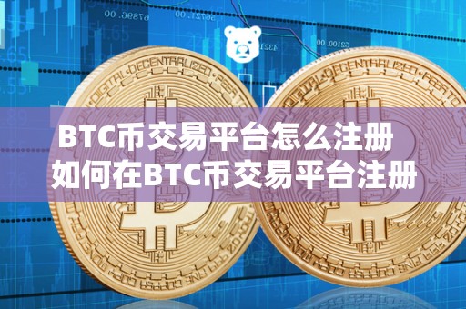 BTC币交易平台怎么注册  如何在BTC币交易平台注册账号？