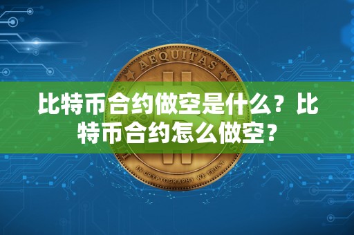 比特币合约做空是什么？比特币合约怎么做空？