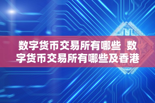 数字货币交易所有哪些  数字货币交易所有哪些及香港数字货币交易所有哪些