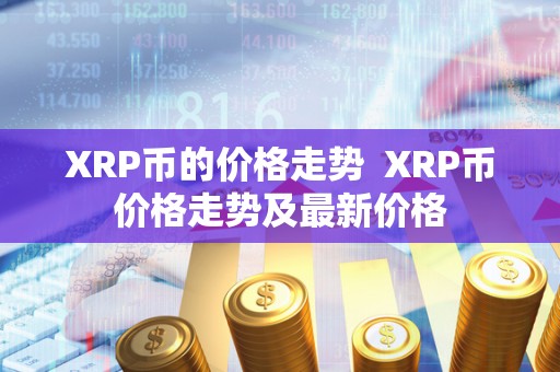 XRP币的价格走势  XRP币价格走势及最新价格