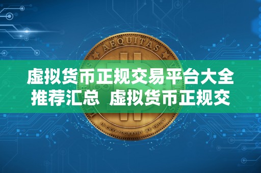 虚拟货币正规交易平台大全推荐汇总  虚拟货币正规交易平台大全推荐汇总
