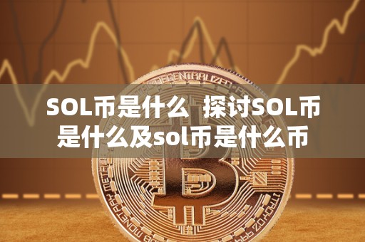 SOL币是什么  探讨SOL币是什么及sol币是什么币