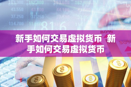 新手如何交易虚拟货币  新手如何交易虚拟货币
