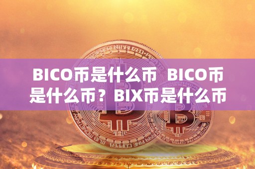 BICO币是什么币  BICO币是什么币？BIX币是什么币？详细解读
