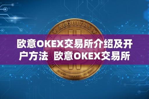 欧意OKEX交易所介绍及开户方法  欧意OKEX交易所介绍及开户方法