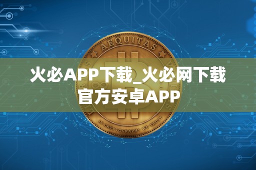 火必APP下载_火必网下载官方安卓APP