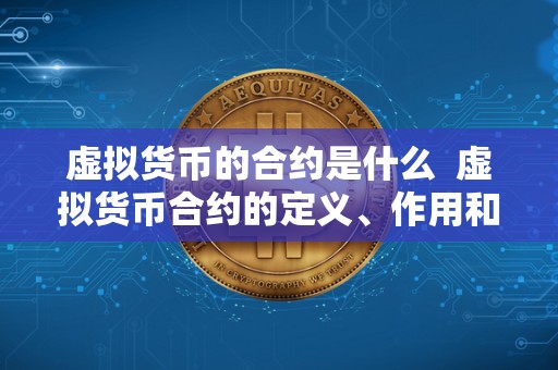 虚拟货币的合约是什么  虚拟货币合约的定义、作用和运作原理