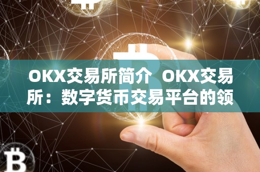 OKX交易所简介  OKX交易所：数字货币交易平台的领先者