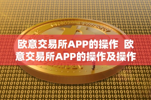 欧意交易所APP的操作  欧意交易所APP的操作及操作流程图