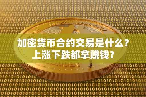 加密货币合约交易是什么？上涨下跌都拿赚钱？