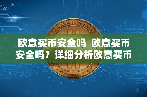 欧意买币安全吗  欧意买币安全吗？详细分析欧意买币的安全性及注意事项