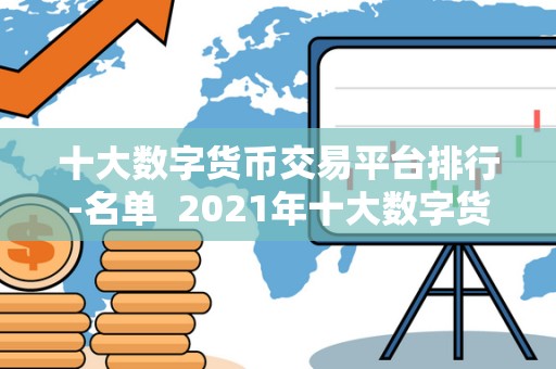 十大数字货币交易平台排行-名单  2021年十大数字货币交易平台排行榜名单