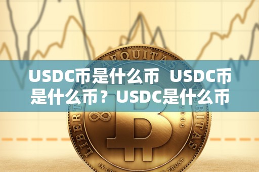 USDC币是什么币  USDC币是什么币？USDC是什么币种？