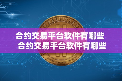合约交易平台软件有哪些  合约交易平台软件有哪些及合约交易平台软件有哪些好用